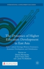 Image for The Dynamics of Higher Education Development in East Asia : Asian Cultural Heritage, Western Dominance, Economic Development, and Globalization