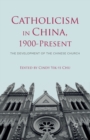 Image for Catholicism in China, 1900-Present : The Development of the Chinese Church
