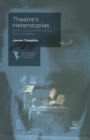 Image for Theatre&#39;s Heterotopias : Performance and the Cultural Politics of Space