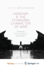 Image for Heroism and the Changing Character of War : Toward Post-Heroic Warfare?
