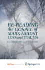 Image for Re-reading the Gospel of Mark Amidst Loss and Trauma