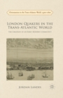 Image for London Quakers in the Trans-Atlantic World : The Creation of an Early Modern Community