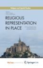 Image for Religious Representation in Place : Exploring Meaningful Spaces at the Intersection of the Humanities and Sciences