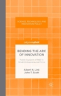 Image for Bending the Arc of Innovation: Public Support of R&amp;D in Small, Entrepreneurial Firms