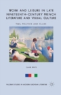 Image for Work and Leisure in Late Nineteenth-Century French Literature and Visual Culture : Time, Politics and Class