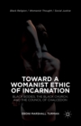 Image for Toward a Womanist Ethic of Incarnation : Black Bodies, the Black Church, and the Council of Chalcedon