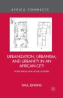 Image for Urbanization, Urbanism, and Urbanity in an African City : Home Spaces and House Cultures