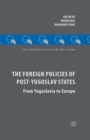Image for The Foreign Policies of Post-Yugoslav States : From Yugoslavia to Europe