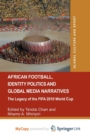Image for African Football, Identity Politics and Global Media Narratives