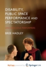 Image for Disability, Public Space Performance and Spectatorship : Unconscious Performers