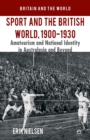 Image for Sport and the British World, 1900-1930 : Amateurism and National Identity in Australasia and Beyond