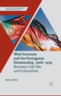 Image for West Germany and the Portuguese dictatorship, 1968-1974  : between Cold War and colonialism