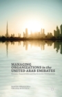 Image for Managing Organizations in the United Arab Emirates : Dynamic Characteristics and Key Economic Developments