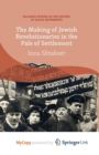 Image for The Making of Jewish Revolutionaries in the Pale of Settlement : Community and Identity during the Russian Revolution and its Immediate Aftermath, 1905-07