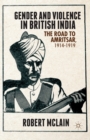 Image for Gender and Violence in British India : The Road to Amritsar, 1914-1919
