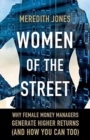 Image for Women of the Street : Why Female Money Managers Generate Higher Returns (and How You Can Too)