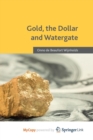 Image for Gold, the Dollar and Watergate : How a Political and Economic Meltdown Was Narrowly Avoided