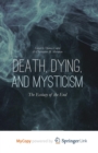 Image for Death, Dying, and Mysticism : The Ecstasy of the End