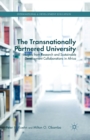 Image for The Transnationally Partnered University : Insights from Research and Sustainable Development Collaborations in Africa