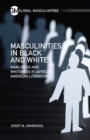 Image for Masculinities in Black and White : Manliness and Whiteness in (African) American Literature