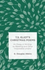 Image for T.S. Eliot&#39;s Christmas Poems : An Essay in Writing-as-Reading and Other &quot;Impossible Unions&quot;