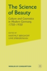 Image for The Science of Beauty : Culture and Cosmetics in Modern Germany, 1750–1930