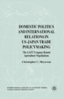 Image for Domestic Politics and International Relations in US-Japan Trade Policymaking : The GATT Uruguay Round Agriculture Negotiations