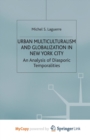 Image for Urban Multiculturalism and Globalization in New York City : An Analysis of Diasporic Temporalities