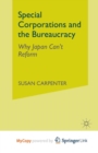 Image for Special Corporations and the Bureaucracy : Why Japan Can&#39;t Reform