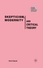 Image for Skepticism, Modernity and Critical Theory : Critical Theory in Philosophical Context