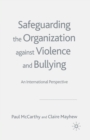 Image for Safeguarding the Organization Against Violence and Bullying : An International Perspective