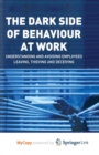 Image for The Dark Side of Behaviour at Work : Understanding and avoiding employees leaving, thieving and deceiving