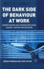 Image for The Dark Side of Behaviour at Work : Understanding and avoiding employees leaving, thieving and deceiving