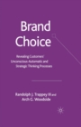 Image for Brand Choice : Revealing Customers&#39; Unconscious-Automatic and Strategic Thinking Processes
