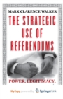 Image for The Strategic Use of Referendums : Power, Legitimacy, and Democracy