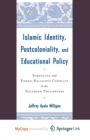 Image for Islamic Identity, Postcoloniality, and Educational Policy : Schooling and Ethno-Religious Conflict in the Southern Philippines
