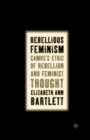 Image for Rebellious Feminism : Camus&#39;s Ethic of Rebellion and Feminist Thought