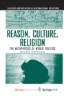 Image for Reason, Culture, Religion : The Metaphysics of World Politics