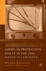 Image for American Protestants and TV in the 1950s : Responses to a New Medium
