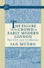 Image for The Figure of the Crowd in Early Modern London : The City and its Double