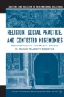 Image for Religion, Social Practice, and Contested Hegemonies : Reconstructing the Public Sphere in Muslim Majority Societies