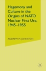 Image for Hegemony and Culture in the Origins of NATO Nuclear First-Use, 1945-1955