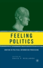 Image for Feeling Politics : Emotion in Political Information Processing