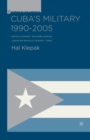 Image for Cuba’s Military 1990–2005 : Revolutionary Soldiers During Counter-Revolutionary Times