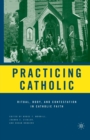Image for Practicing Catholic : Ritual, Body, and Contestation in Catholic Faith