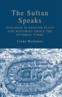 Image for The Sultan Speaks : Dialogue in English Plays and Histories about the Ottoman Turks