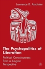 Image for The Psychopolitics of Liberation : Political Consciousness From a Jungian Perspective