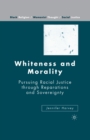 Image for Whiteness and Morality : Pursuing Racial Justice Through Reparations and Sovereignty