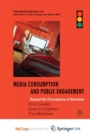 Image for Media Consumption and Public Engagement : Beyond the Presumption of Attention