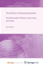 Image for The Politics of Developmentalism in Mexico, Taiwan and South Korea : The Midas States of Mexico, South Korea and Taiwan